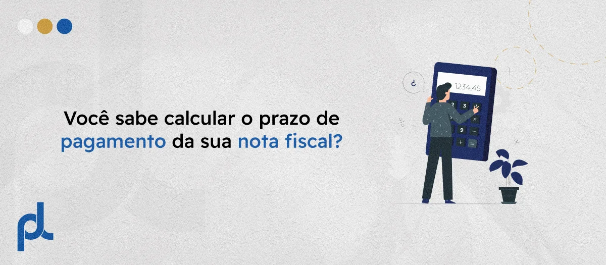 Você sabe calcular o prazo de pagamento da sua nota fiscal?