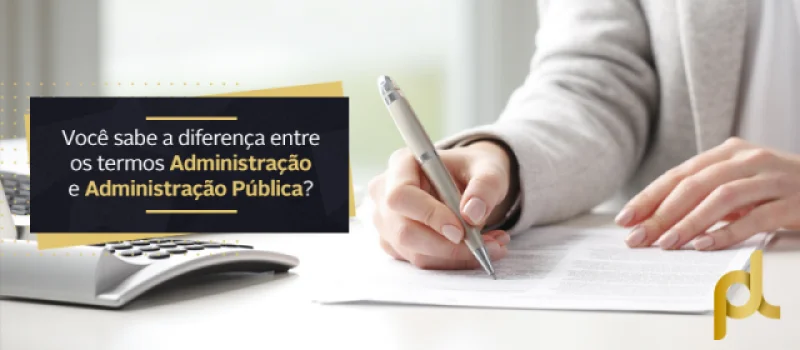 Você sabe a diferença entre os termos Administração e Administração Pública?