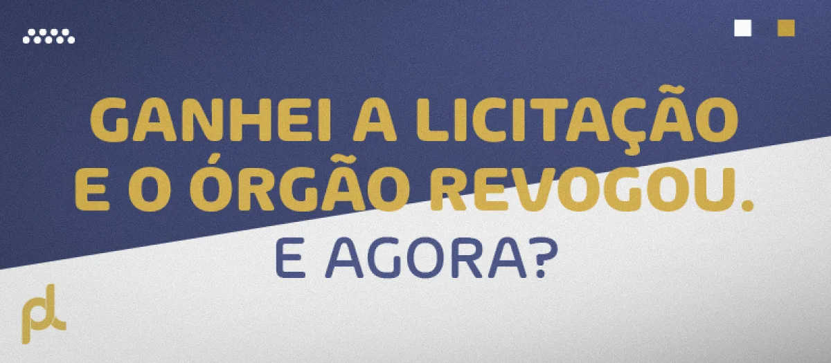 Ganhei a licitação e o órgão revogou. E agora?
