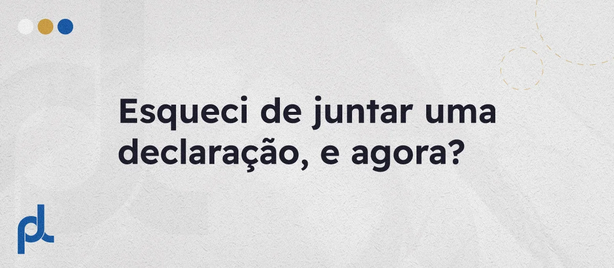 Esqueci de juntar uma declaração, e agora?