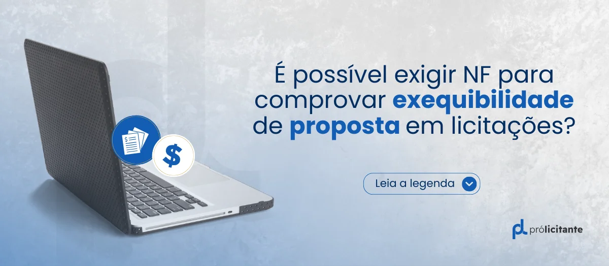 É possível exigir NF para comprovar exequibilidade de proposta em licitações?