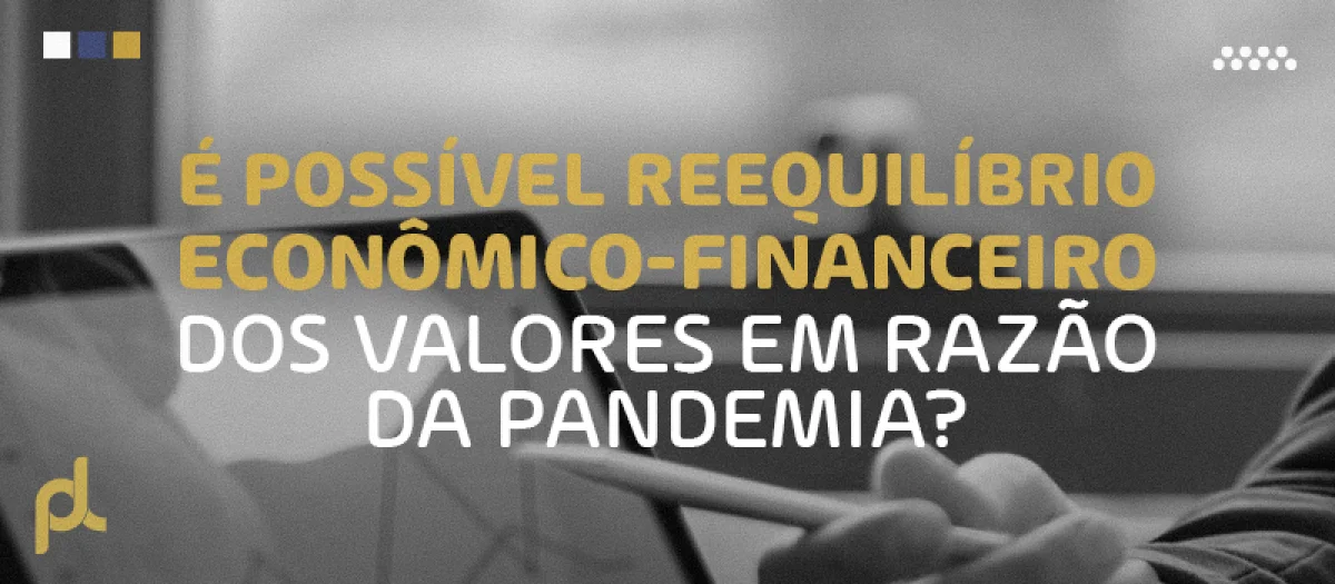 É possível reequilíbrio econômico-financeiro dos valores em razão da pandemia?