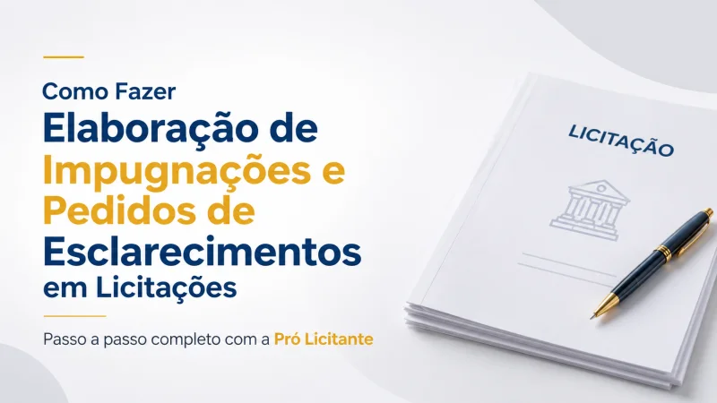Como Fazer Elaboração de Impugnações e Pedidos de Esclarecimentos em Licitações: Passo a Passo Completo com a Pró Licitante