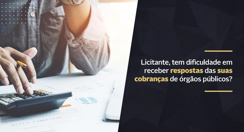 Licitante, tem dificuldade em receber respostas das suas cobranças de órgãos públicos?